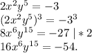 2x^2y^5=-3\\(2x^2y^5)^3=-3^3\\8x^6y^{15}=-27\ |*2\\16x^6y^{15}=-54.