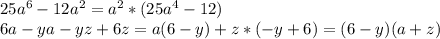 25a^6 - 12a^2=a^2*(25a^4-12)\\6a-ya-yz+6z=a(6-y)+z*(-y+6)=(6-y)(a+z)