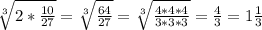 \sqrt[3]{2*\frac{10}{27} } =\sqrt[3]{\frac{64}{27} } =\sqrt[3]{\frac{4*4*4}{3*3*3} } =\frac{4}{3} =1\frac{1}{3}