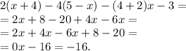 2(x+4)-4(5-x)-(4+2)x-3=\\=2x+8-20+4x-6x=\\=2x+4x-6x+8-20=\\=0x-16=-16.