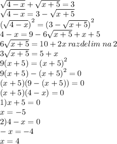\sqrt{4 - x} + \sqrt{x + 5} = 3 \\ \sqrt{4 - x} = 3 - \sqrt{x + 5} \\ {( \sqrt{4 - x} )}^{2} = {(3 - \sqrt{x + 5} )}^{2} \\ 4 - x = 9 - 6 \sqrt{x + 5} + x + 5 \\ 6 \sqrt{x + 5} = 10 + 2x \: razdelim \: na \: 2\\ 3 \sqrt{x + 5} = 5 + x \\ 9(x + 5) = {(x + 5)}^{2} \\ 9(x + 5) - {(x + 5)}^{2} = 0 \\ (x + 5)(9 - (x + 5)) = 0 \\ (x + 5)(4 - x) = 0 \\ 1)x + 5 = 0 \\ x = - 5 \\ 2)4 - x = 0 \\ - x = - 4 \\ x = 4