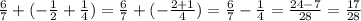 \frac{6}{7} + ( - \frac{1}{2} + \frac{1}{4} ) = \frac{6}{7} + ( - \frac{2 + 1}{4} ) = \frac{6}{7} - \frac{1}{4} = \frac{24 - 7}{28} = \frac{17}{28}