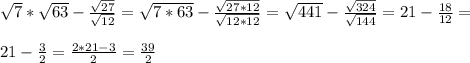 \sqrt{7}*\sqrt{63}-\frac{\sqrt{27} }{\sqrt{12} } =\sqrt{7*63}-\frac{\sqrt{27*12} }{\sqrt{12*12} } =\sqrt{441}-\frac{\sqrt{324} }{\sqrt{144} } =21-\frac{18}{12}= \\\\21-\frac{3}{2} =\frac{2*21-3}{2}= \frac{39}{2}
