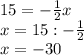 15 = -\frac{1}{2} x\\x = 15 : -\frac{1}{2} \\x = -30