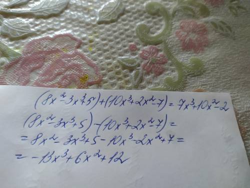 Знайти суму і різницю многочленів 8х²-3х³+5 і 10х³+2х²-7