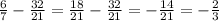 \frac{6}{7} -\frac{32}{21} =\frac{18}{21} -\frac{32}{21}=-\frac{14}{21}=-\frac{2}{3}