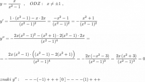 y=\dfrac{x}{x^2-1}\ \ ,\ \ \ ODZ:\ \ x\ne \pm 1\ ,\\\\\\y'=\dfrac{1\cdot (x^2-1)-x\cdot 2x}{(x^2-1)^2}=\dfrac{-x^2-1}{(x^2-1)^2}=-\dfrac{x^2+1}{(x^2-1)^2}\\\\\\y''=-\dfrac{2x(x^2-1)^2-(x^2+1)\cdot 2(x^2-1)\cdot 2x}{(x^2-1)^4}=\\\\\\=-\dfrac{2x\, (x^2-1)\cdot \Big((x^2-1)-2(x^2+1)\Big)}{(x^2-1)^4}=-\dfrac{2x\, (-x^2-3)}{(x^2-1)^3}=\dfrac{2x\, (x^2+3)}{(x^2-1)^3}=0\\\\\\\\znaki\ y'':\ \ \ ---(-1)+++[\, 0\, ]----(1)+++