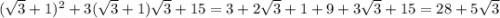 (\sqrt{3}+1)^2+3(\sqrt{3}+1)\sqrt{3}+15 = 3+2\sqrt{3}+1+9+3\sqrt{3}+15= 28+5\sqrt{3}