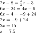 2x-8=\frac{4}{3} x-3\\ 6x-24=4x-9\\ 6x-4=-9+24\\ 2x=-9+24\\ 2x=15\\ x=7.5