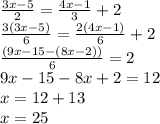 \frac{3x-5}{2}=\frac{4x-1}{3}+2\\\frac{3(3x-5)}{6} =\frac{2(4x-1)}{6} +2\\\frac{(9x-15-(8x-2))}{6}=2\\9x-15-8x+2=12\\x=12+13\\x=25