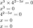 x {}^{3} \times 4 {}^{2 - 5x} = 0 \\ x {}^{3} = 0 \\ {4}^{2 - 5x} = 0 \\ x = 0 \\ x = 0