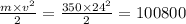 \frac{m \times v {}^{2} }{2} = \frac{350 \times 24 {}^{2} }{2} = 100800