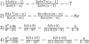 1)\frac{14ab(a-1)}{2ab(1-a)}=-\frac{2ab*7*(a-1)}{2ab*(a-1)}=-7\\\\2)\frac{64x^{2}(m-n) }{8x(n-m)}=-\frac{8x*8x*(m-n)}{8x*(m-n)}=-8x\\\\3)\frac{b^{2}+9b }{b^{2}-81}=\frac{b(b+9)}{b^{2}-9^{2}}=\frac{b(b+9)}{(b+9)(b-9)}=\frac{b}{b-9}\\\\4)\frac{b^{2}+10b }{b^{2}-100}=\frac{b(b+10)}{b^{2}-10^{2}}=\frac{b(b+10)}{(b+10)(b-10)}=\frac{b}{b-10}