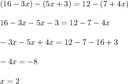 (16 - 3x) - (5x + 3) = 12 - (7 + 4x)\\\\16-3x-5x-3=12-7-4x\\\\-3x-5x+4x=12-7-16+3\\\\-4x=-8\\\\x=2
