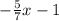 - \frac{5}{7}x - 1