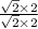 \frac{ \sqrt{2} \times 2}{ \sqrt{2} \times 2 }