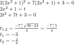 2(2x^2+1)^2+7(2x^2+1)+3=0\\2x^2+1=t\\2t^2+7t+3=0\\\\t_{1,2}=\frac{-7^+_-\sqrt{49-24} }{4}=\frac{-7^+_-5}{4}\\t_1=-3\\t_2=-\frac{1}{2}