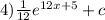 4) \frac{1}{12} {e}^{12x + 5} + c