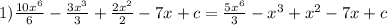 1) \frac{10 {x}^{6} }{6} - \frac{3 {x}^{3} }{3} + \frac{2 {x}^{2} }{2} - 7x + c = \frac{5 {x}^{6} }{3} - {x}^{3} + {x}^{2} - 7x + c