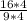 \frac{16*4}{9*4}