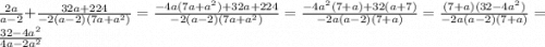 \frac{2a}{a-2} +\frac{32a+224}{-2(a-2)(7a+a^{2})} = \frac{-4a(7a+a^{2})+32a+224}{-2(a-2)(7a+a^{2})} = \frac{-4a^{2}(7+a)+32(a+7)}{-2a(a-2)(7+a)} = \frac{(7+a)(32-4a^{2})}{-2a(a-2)(7+a)} = \frac{32-4a^{2}}{4a-2a^{2}}