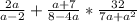 \frac{2a}{a-2} + \frac{a+7}{8-4a}*\frac{32}{7a+a^{2} }