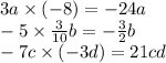 3a \times ( - 8) = - 24a \\ - 5 \times \frac{3}{10} b = - \frac{3}{2} b \\ - 7c \times ( - 3d) = 21cd