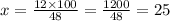 x = \frac{12 \times 100}{48} = \frac{1200}{48} = 25