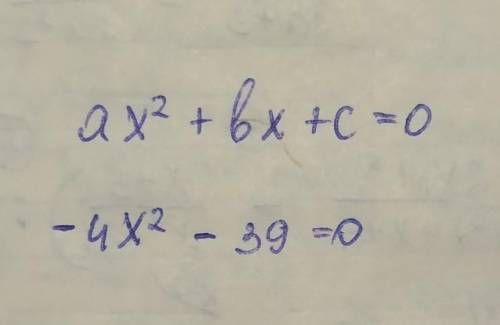 Составте квадратное уравнение по его коэффицентам a=-4;b=0;c=-39​