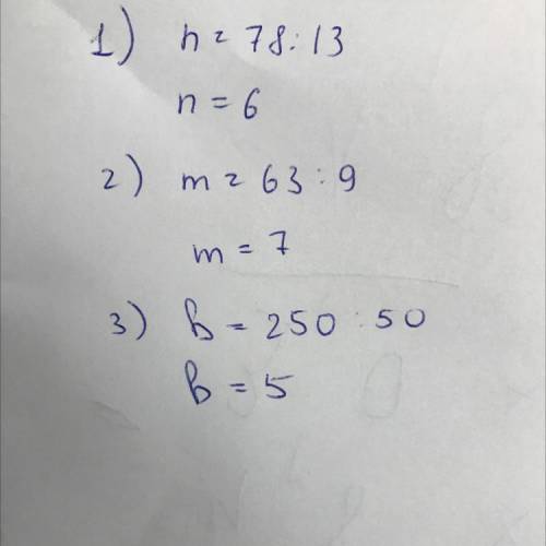 Решите уравнения : 1)78:n=13 2)m*9=63 3)50*b=250