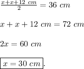 \frac{x+x+12~cm}{2} = 36~cm \\\\x+x+12~cm = 72~cm \\\\2x=60~cm \\\\\boxed{x=30~cm}.
