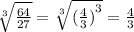 \sqrt[3]{ \frac{64}{27} } = \sqrt[3]{ {( \frac{4}{3} )}^{3} } = \frac{4}{3}