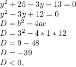 y^2+25-3y-13=0\\y^2-3y+12=0\\D=b^2-4ac\\D=3^2-4*1*12\\D=9-48\\D=-39\\D