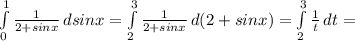 \int\limits^1_0 {\frac{1}{2+sinx} } \, dsinx = \int\limits^3_2 {\frac{1}{2+sinx} } \, d(2+sinx)=\int\limits^3_2 {\frac{1}{t} } \, dt=