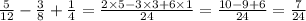 \frac{5}{12} - \frac{3}{8} + \frac{1}{4} = \frac{2 \times 5 - 3 \times 3 + 6 \times 1}{24} = \frac{10 - 9 + 6}{24} = \frac{7}{24}