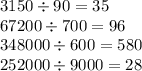 3150 \div 90 = 35 \\ 67200 \div 700 = 96 \\ 348 000 \div 600 = 580 \\ 252000 \div 9000 = 28