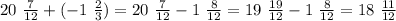 20 \ \frac{7}{12} + ( - 1 \ \frac{2}{3} ) = 20 \ \frac{7}{12} - 1 \ \frac{8}{12} = 19 \ \frac{19}{12} - 1 \ \frac{8}{12} = 18 \ \frac{11}{12}
