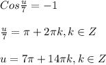 Cos\frac{u}{7} =-1\\\\\frac{u}{7}=\pi+2\pi k,k\in Z\\\\u=7\pi +14\pi k,k\in Z