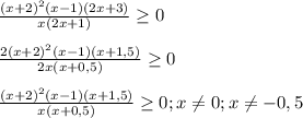 \frac{(x+2)^{2} (x-1)(2x+3)}{x(2x+1)} \geq 0\\\\\frac{2(x+2)^{2}(x-1)(x+1,5)}{2x(x+0,5)}\geq0 \\\\\frac{(x+2)^{2}(x-1)(x+1,5)}{x(x+0,5)}\geq0 ;x\neq0;x\neq-0,5