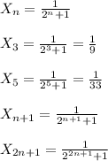 X_{n}= \frac{1}{2^{n}+1 }\\\\X_{3}=\frac{1}{2^{3}+1 }=\frac{1}{9}\\\\X_{5}=\frac{1}{2^{5}+1 }=\frac{1}{33}\\\\X_{n+1}=\frac{1}{2^{n+1}+1 }\\\\X_{2n+1}=\frac{1}{2^{2n+1}+1 }