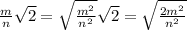 \frac{m}{n} \sqrt{2} = \sqrt{ \frac{ {m}^{2} }{ {n}^{2} } } \sqrt{2} = \sqrt{ \frac{2 {m}^{2} }{ {n}^{2} } }