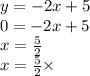 y = - 2x + 5 \\ 0 = - 2x + 5 \\ x = \frac{5}{2} \\ x = \frac{5}2 \times