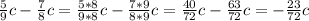 \frac{5}{9}c - \frac{7}{8} c = \frac{5*8}{9*8}c - \frac{7*9}{8*9}c = \frac{40}{72}c - \frac{63}{72}c = -\frac{23}{72}c