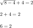 \sqrt{8-4} + 4 = 2\\\\2 + 4 = 2\\\\6 = 2