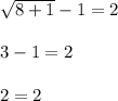 \sqrt{8+1} -1 = 2\\\\3 - 1 = 2\\\\2 = 2