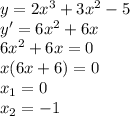 y = 2x^{3} + 3x^{2} - 5\\y' = 6x^{2} + 6x\\6x^{2} + 6x = 0\\x(6x + 6) = 0\\x_1 = 0\\x_2 = -1\\