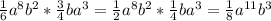 \frac{1}{6} a^8b^2*\frac{3}{4} ba^3=\frac{1}{2} a^8b^2*\frac{1}{4} ba^3=\frac{1}{8} a^{11}b^3