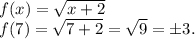 f(x)=\sqrt{x+2}\\f(7)=\sqrt{7+2}=\sqrt{9}=\pm3.