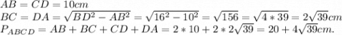 AB=CD=10cm\\BC=DA=\sqrt{BD^2-AB^2}=\sqrt{16^2-10^2}=\sqrt{156}=\sqrt{4*39}=2\sqrt{39}cm\\P_{ABCD}=AB+BC+CD+DA=2*10+2*2\sqrt{39}=20+4\sqrt{39}cm.