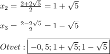 x_{2}=\frac{2+2\sqrt{5}}{2}=1+\sqrt{5} \\\\x_{3}=\frac{2-2\sqrt{5}}{2}=1-\sqrt{5}\\\\Otvet:\boxed{-0,5;1+\sqrt{5} ;1-\sqrt{5}}